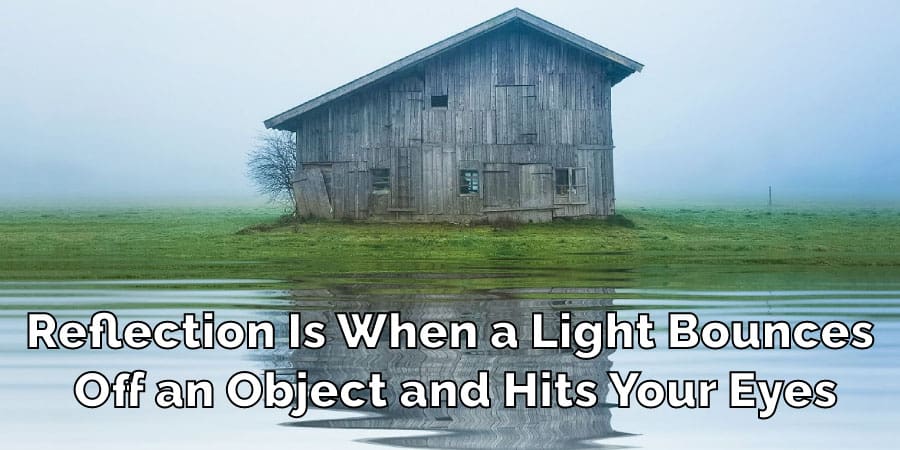 reflection is when a light bounces off an object and hits your eyes