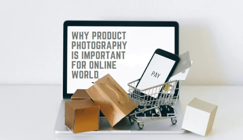 Why Product Photography is Important for Online World